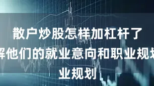 散户炒股怎样加杠杆了解他们的就业意向和职业规划