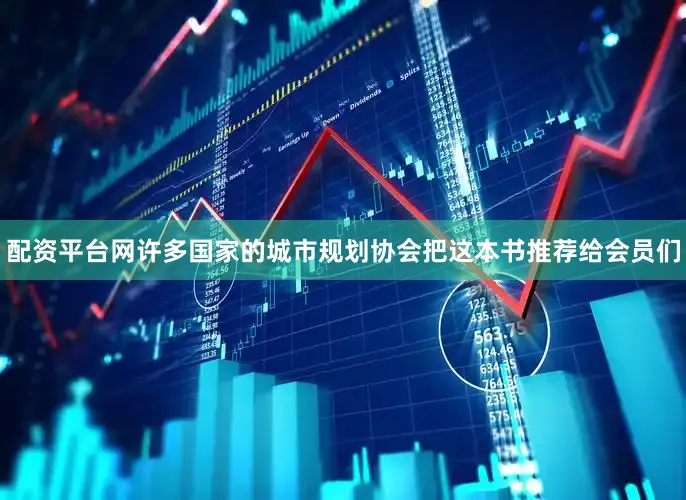 配资平台网许多国家的城市规划协会把这本书推荐给会员们