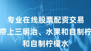 专业在线股票配资交易平台带上三明治、水果和自制柠檬水