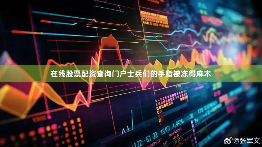 在线股票配资查询门户士兵们的手指被冻得麻木