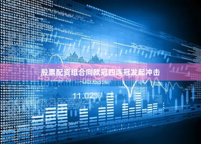 股票配资组合向欧冠四连冠发起冲击
