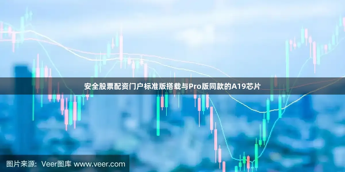 安全股票配资门户标准版搭载与Pro版同款的A19芯片