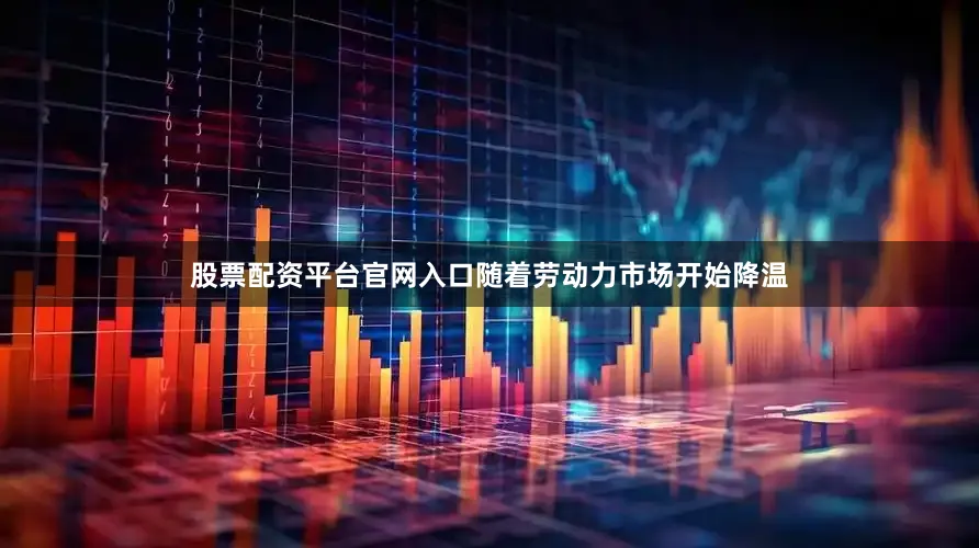 股票配资平台官网入口随着劳动力市场开始降温