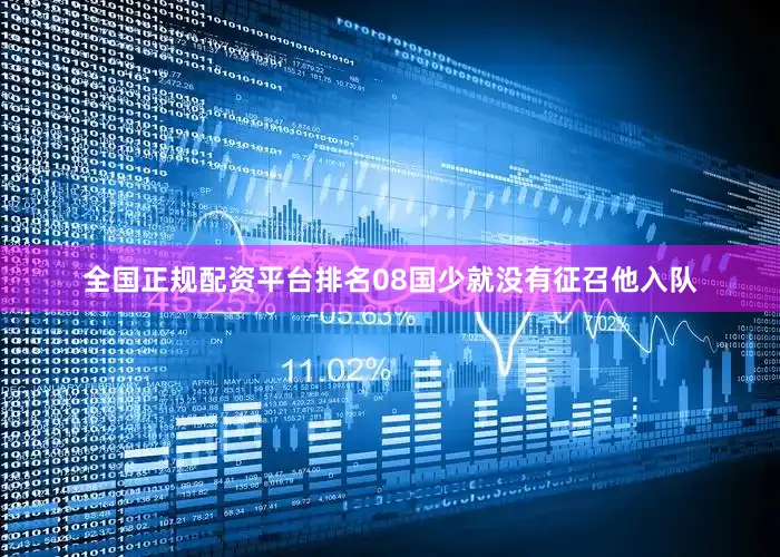 全国正规配资平台排名08国少就没有征召他入队